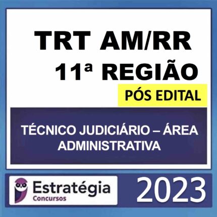 RATEIO TRT 11ª REGIÃO - AMRR POS EDITAL ( TÉCNICO JUDICIÁRIO ADMINISTRATIVA ) - ESTRATEGIA 2023