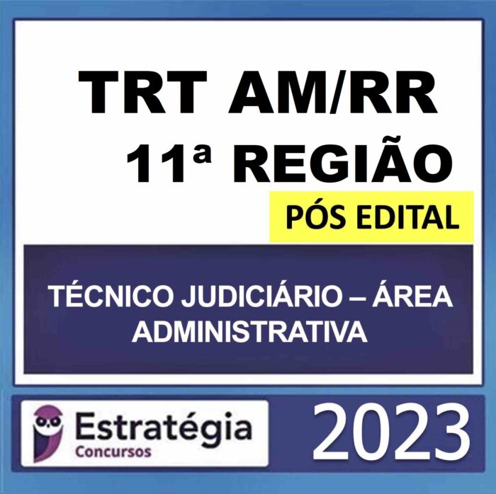 RATEIO TRT 11ª REGIÃO - AMRR POS EDITAL ( TÉCNICO JUDICIÁRIO ADMINISTRATIVA ) - ESTRATEGIA 2023